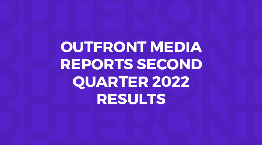 OUTFRONT MEDIA REPORTS SECOND QUARTER 2022 RESULTS