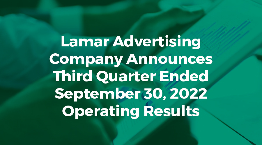 Lamar Advertising Company Announces Third Quarter Ended September 30 2022 Operating Results